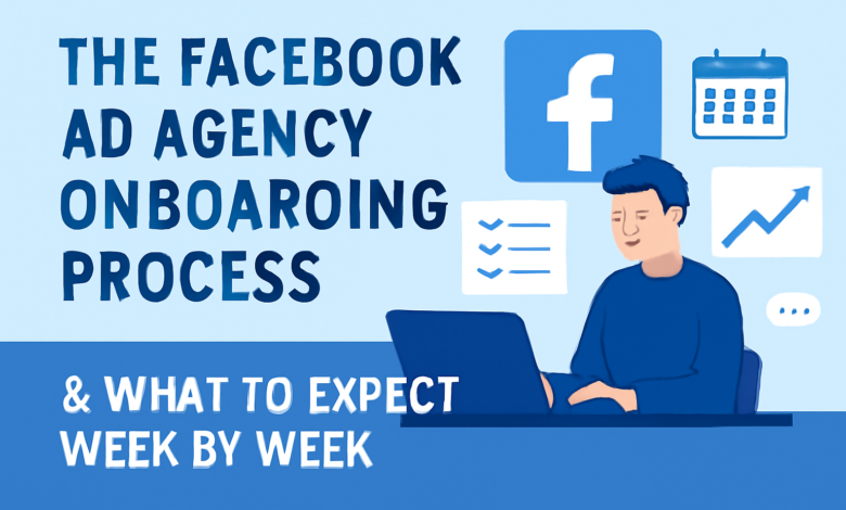 The Facebook Ad Agency Onboarding Process & What to Expect Week by Week